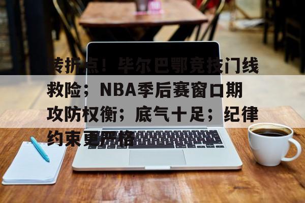 关于转折点！毕尔巴鄂竞技门线救险；NBA季后赛窗口期攻防权衡；底气十足；纪律约束更严格的信息-开云体育